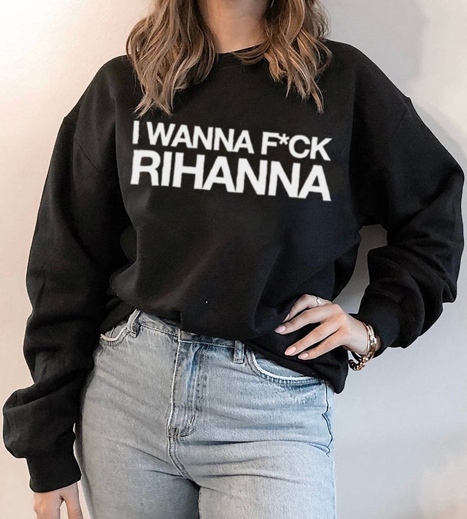I-wanna-fuck-rihanna-shirt